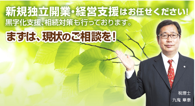 新規独立開業・経営支援はお任せください！黒字化支援、相続対策も行っております。まずは、現状のご相談を！税理士 九鬼 章泰